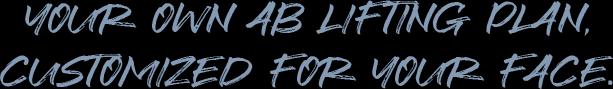 Your Own AB Lifting Plan, Customized for Your Face.