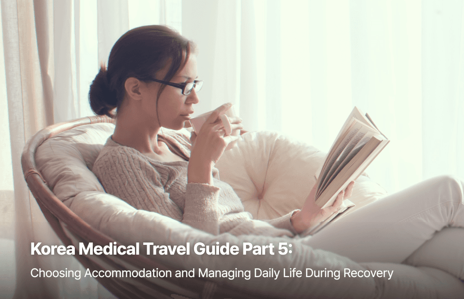 Korea Medical Travel Guide Part 5: Choosing Accommodation and Managing Daily Life During Recovery