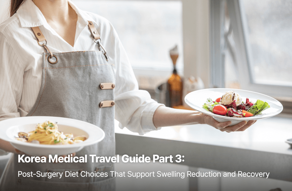 Korea Medical Travel Guide Part 3: Post-Surgery Diet Choices That Support Swelling Reduction and Recovery