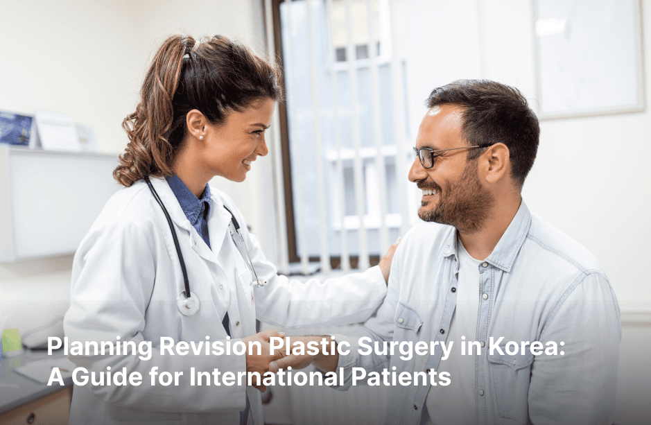 Planning Revision Plastic Surgery in Korea: A Guide for International Patients